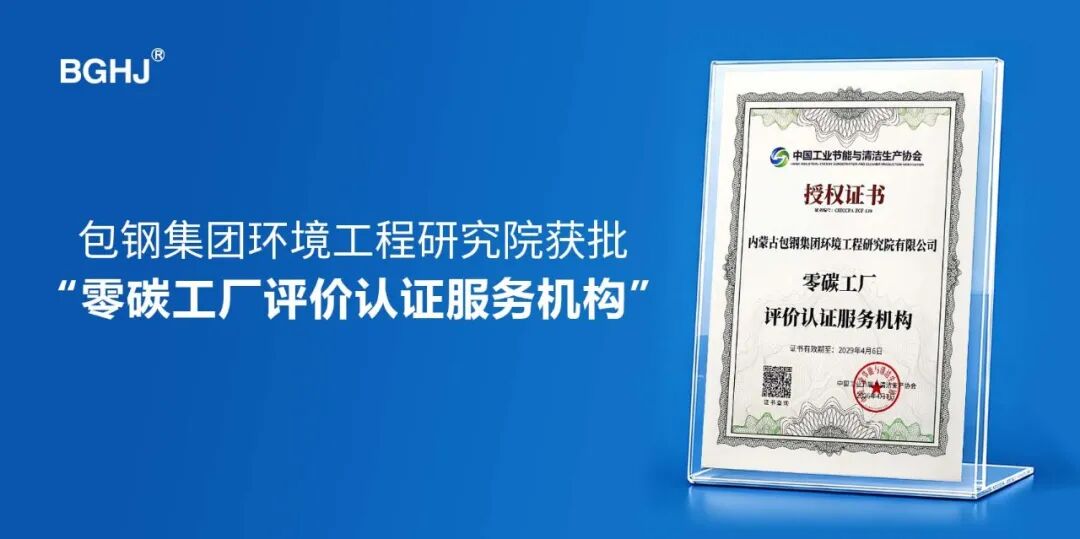 喜报 | 包钢集团环境工程研究院获批“零碳工厂/园区评价认证服务机构”资质